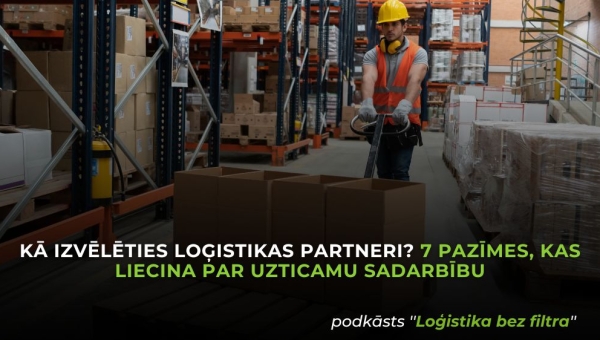 Kā izvēlēties loģistikas partneri? 7 pazīmes, kas liecina par uzticamu sadarbību